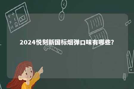 2024悦刻新国标烟弹口味有哪些	
？ 